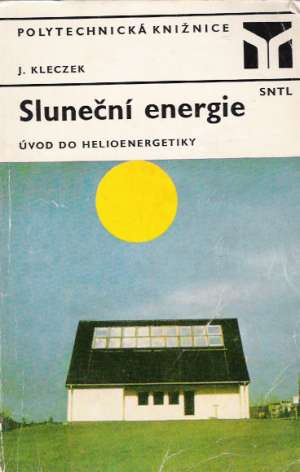 Sluneční energie - úvod do helioenergetiky - Kleczek J.