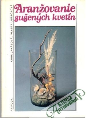 Aranžovanie sušených kvetín - Jakábová Anna, Luňáčková Vlasta