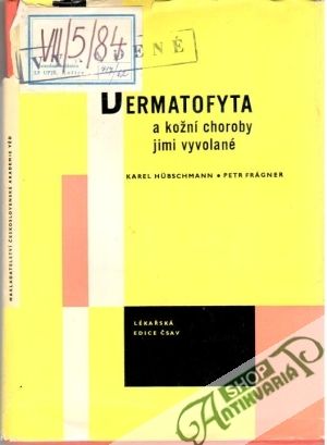Dermatofyta a kožní choroby jimi vyvolané - Hubschmann Karel, Frágner Petr