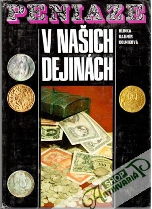 Peniaze v našich dejinách - Hlinka Jozef, Kazimír Štefan, Kolníková Eva