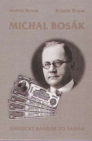 Michal Bosák - Americký bankár zo Šariša - Bosák M. a R.