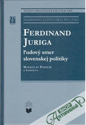 Ferdinand Juriga - ľudový smer slovenskej politiky - Pekník Miroslav a kolektív