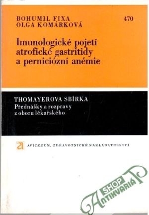 Imunologické pojetí atrofické gastritidy a perniciózní anémie - Fixa Bohumil, Komárková Olga