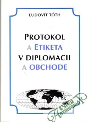 Protokol a etiketa v diplomacii a obchode - Tóth Ľudovít