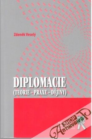 Diplomacie (teorie - praxe - dějiny) - Veselý Zdeněk