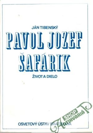 Pavol Jozef Šafárik - Živod a dielo - Tibenský Ján