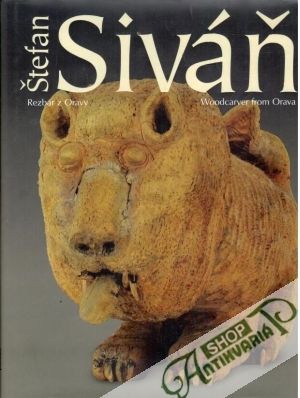 Štefan Siváň - Rezbár z Oravy - Ľuptáková Eva a kolektív