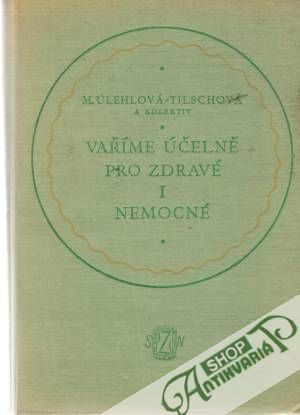 Vaříme účelně pro zdravé i nemocné - Úlehlová-Tilschová M. a kolektív