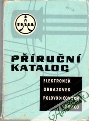 Příruční katalog elektronek, obrazovek, polovodičových prvku - Kolektív autorov