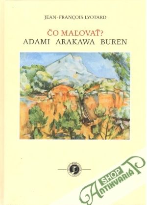 Čo maľovať? Adami Arakawa Buren - Lyotard Jean-Francois