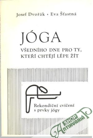 Jóga všedního dne pro ty, kteří chtějí lépe žít - Dvořák Josef, Šťastná Eva