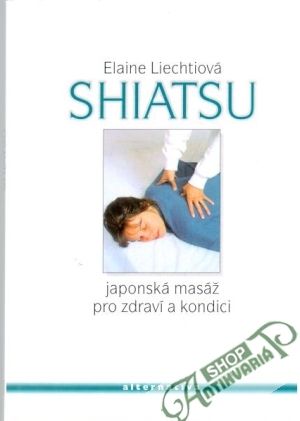Shiatsu - japonská masáž pro zdraví a kondici - Liechtiová Elaine