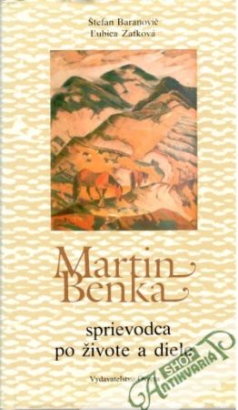 Martin Benka. Sprievodca po živote a diele - Baranovič Štefan, Zaťková Ľubica