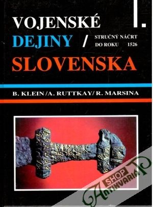 Vojenské dejiny Slovenska I. - Klein B., Ruttkay A., Marsina R.