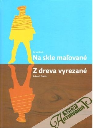 Na skle maľované, Z dreva vyrezané - Bryll Ernest, Feldek Ľubomír