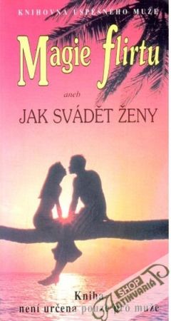 Magie flirtu aneb jak svádět ženy - Kolektív autorov