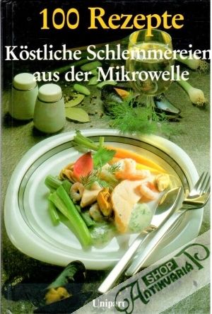 100 Rezepte kostliche schlemmereien aus der mikrowelle - Kolektív autorov