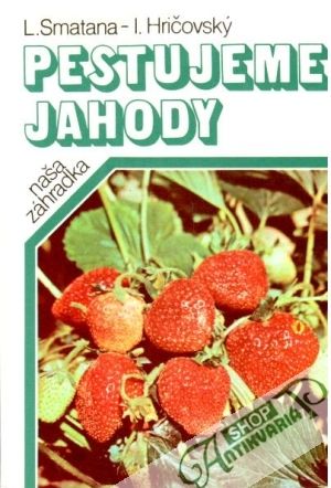 Pestujeme jahody - Smatana Ladislav, Hričovský Ivan