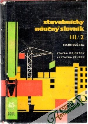 Stavebnícky náučný slovník III.-Technológia/2. Stavba objektov a výstavba celkov - Šalinga Samo, Laco Cyprián