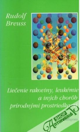 Liečenie rakoviny, leukémie a iných chorôb prírodnými prostriedkami - Breuss Rudolf