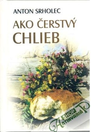 Ako čerstvý chlieb - Srholec Anton
