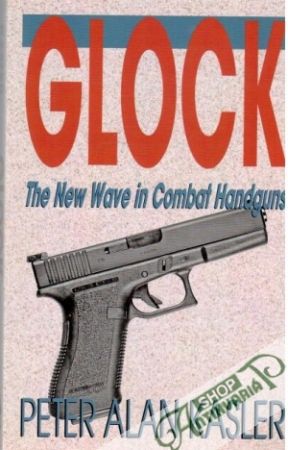 Glock: The New Wave In Combat Handguns - Kasler Alan Peter