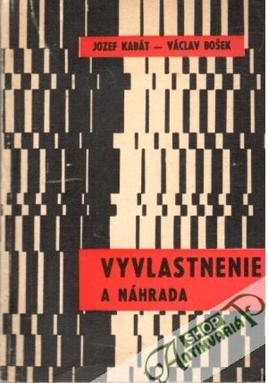 Vyvlastnenie a náhrada - Kabát Jozef, Bošek Václav