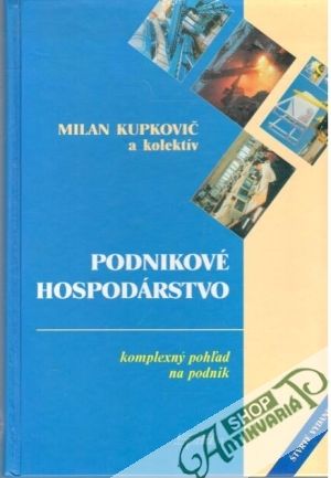 Podnikové hospodárstvo - Komplexný pohľad na podnik - Kupkovič Milan a kolektív