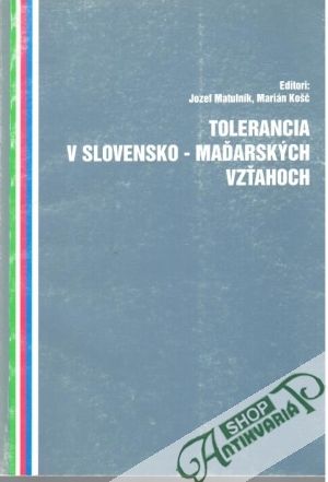 Tolerancia v slovensko - maďarských vzťahoch - Matulník Jozef, Košč Marián