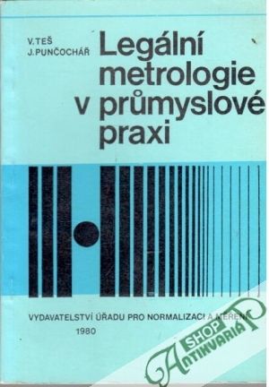 Legální metrologie v prumyslové praxi - Teš V., Punčochář J.