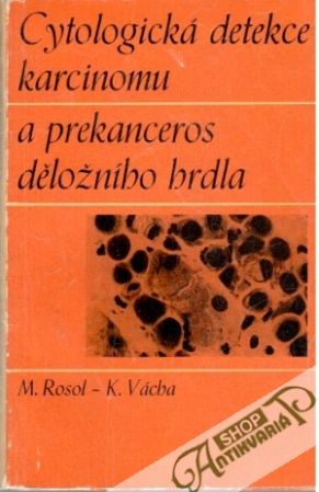 Cytologická detekce karcinomu a prekanceros děložního hrdla - Rosol M., Vácha K.