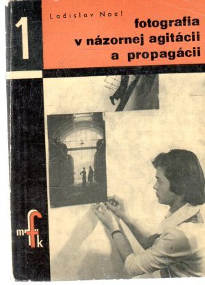 Fotografia v názornej agitácii a propagácii - Noel Ladislav