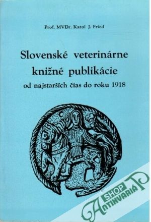 Slovenské veterinárne knižné publikácie od najstarších čias do roku 1918 - Fried Karol J.