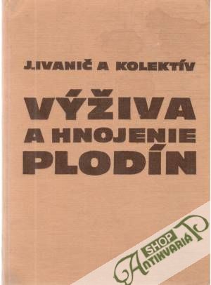 Výživa a hnojenie plodín - Ivanič J. a kol.