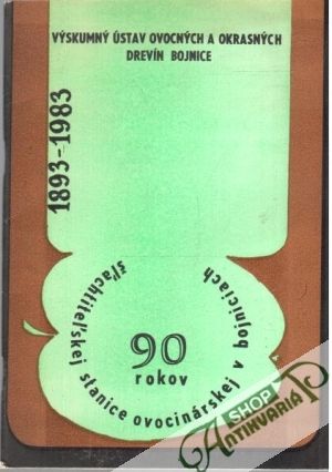90 rokov šľachtiteľsko - výskumnej stanice ovocinárskej v Bojniciach - Strečanská Irena a kolektív