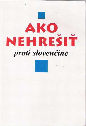 Ako nehrešiť proti slovenčine - Kolektív autorov