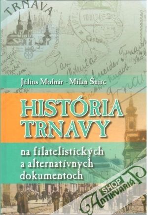 História Trnavy na filatelistických a alternatívnych dokumentoch - Molnár Július, Šnirc Milan