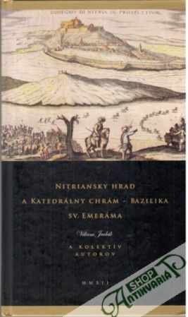Nitriansky hrad a katedrálny chrám - bazilika sv. Emeráma - Judák Viliam a kolektív autorov