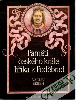 Paměti českého krále Jiříka z Poděbrad - Erben Václav