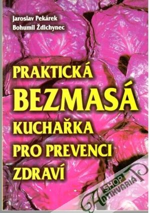 Praktická bezmasá kuchařka pro prevenci zdraví - Pekárek Jaroslav, Ždichynec Bohumil