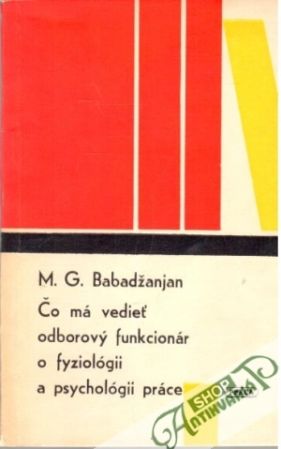 Čo má vedieť odborový funkcionár o fyziológii a psychológii práce - Babadžanjan M. G.