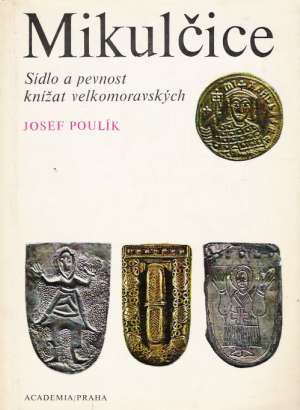 Mikulčice - sídlo a pevnost knížat velkomoravských - Poulík Josef