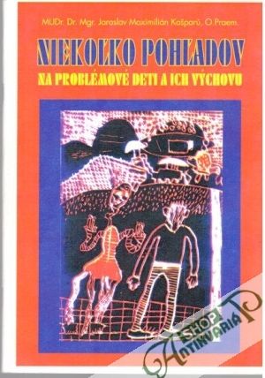 Niekoľko pohľadov na problémové deti a ich výchovu - Kašparu Jaroslav Maximilián, Praem O.