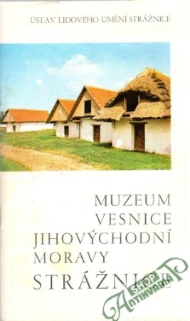 Muzeum Vesnice Jihovýchodní Moravy Strážnice - Kolektív autorov