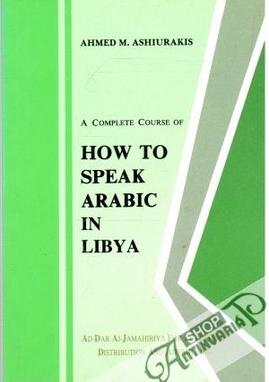 A Complete Course of How to Seak Arabic in Libya - Ashiurakis Ahmed M.