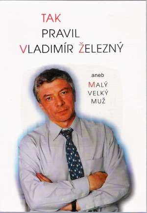 Tak pravil Vladimír Železný aneb Malý velký muž - Jungling Petr