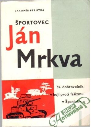 Športovec Ján Mrkva, čs. dobrovoľník v boji proti fašizmu v Španielsku - Perútka Jaromír