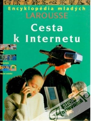 Cesta k internetu - Encyklopédia mladých Larousse - Kolektív autorov
