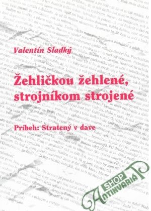Žehličkou žehlené, strojníkom strojené - Sladký Valentín