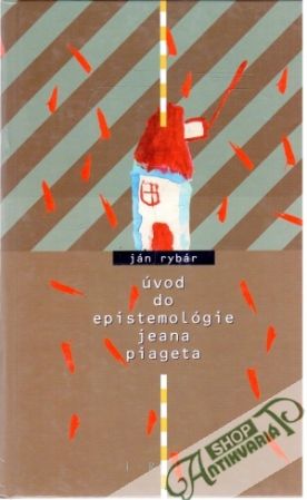 Úvod do epistemológie Jeana Piageta - Rybár Ján